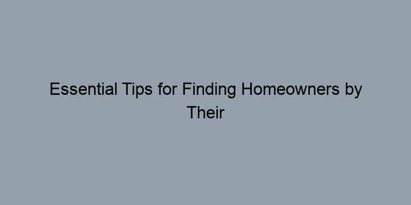 Essential Tips for Finding Homeowners by Their Property Address
