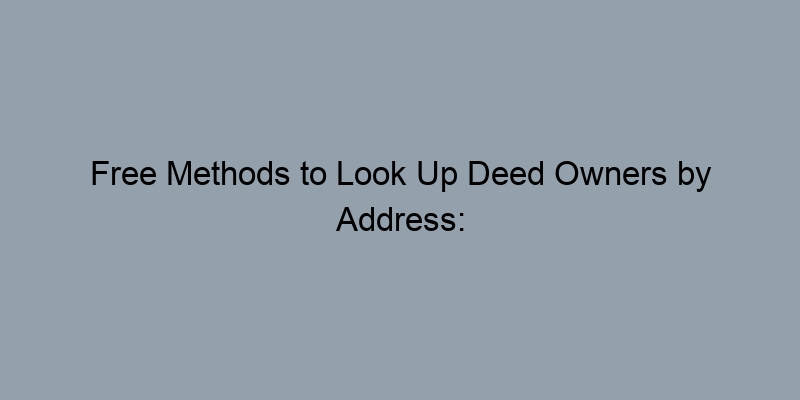 Free Methods to Look Up Deed Owners by Address: What You Need to Know