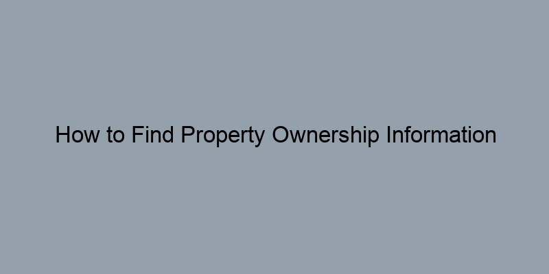 How to Find Property Ownership Information Without Breaking the Bank How to Find Property Ownership Information Without Breaking the Bank