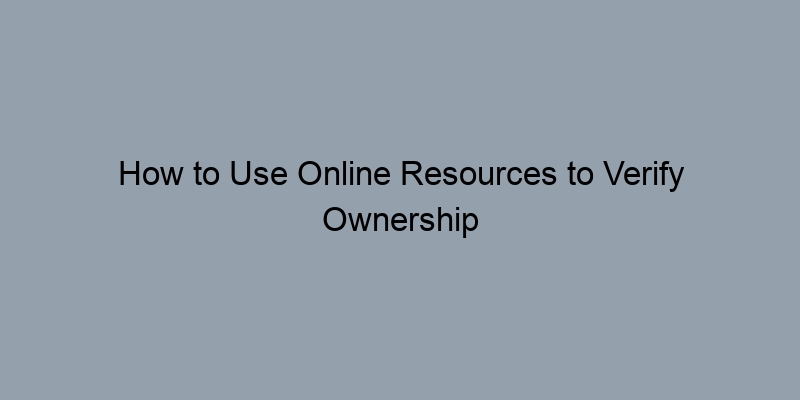 How to Use Online Resources to Verify Ownership History