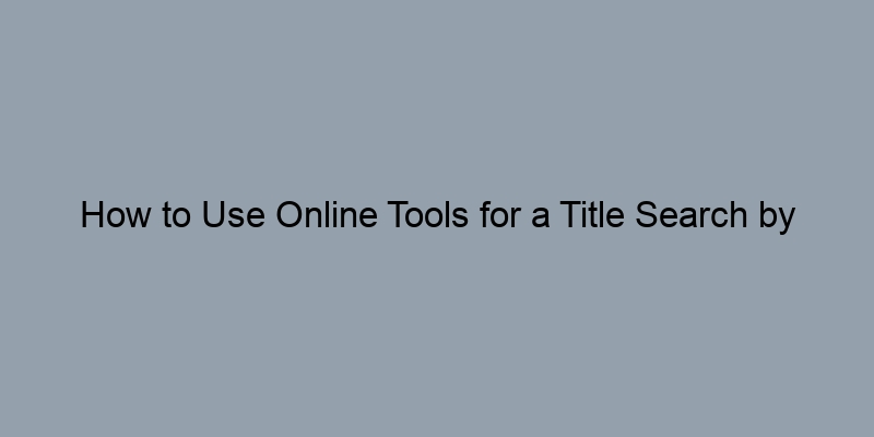 How to Use Online Tools for a Title Search by Address How to Use Online Tools for a Title Search by Address