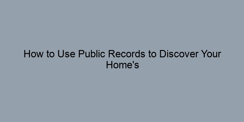 How to Use Public Records to Discover Your Home's Ownership History How to Use Public Records to Discover Your Home's Ownership History