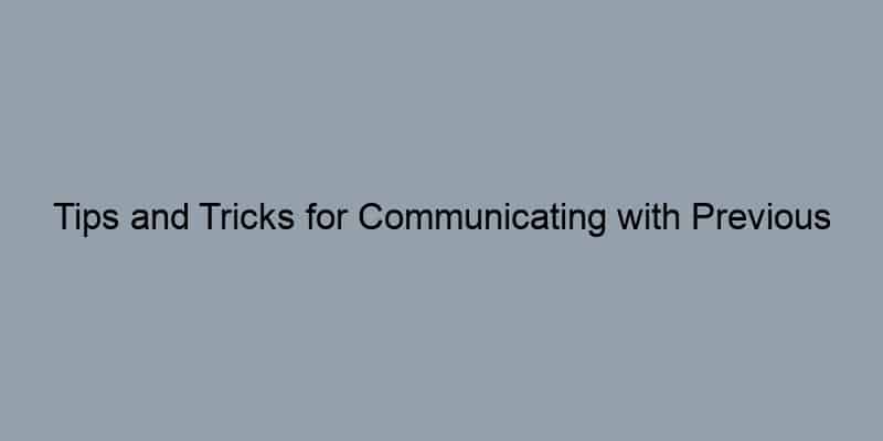 Tips and Tricks for Communicating with Previous Owners: A Practical Approach