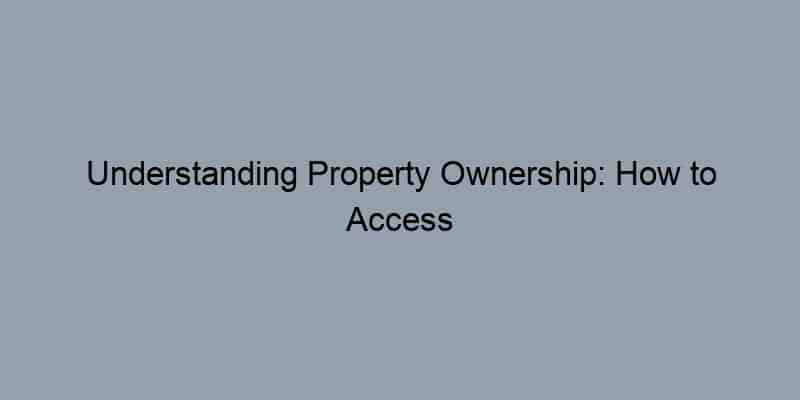 Understanding Property Ownership: How to Access Records by Address