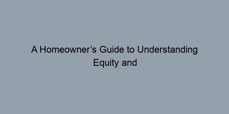 A Homeowner’s Guide to Understanding Equity and LTV