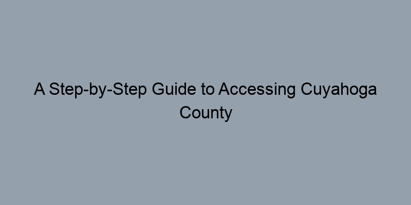 A Step-by-Step Guide to Accessing Cuyahoga County Ohio Property Tax Records