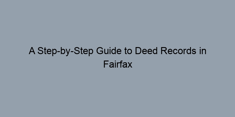 A Step-by-Step Guide to Deed Records in Fairfax County, Virginia A Step-by-Step Guide to Deed Records in Fairfax County, Virginia