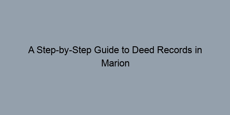 A Step-by-Step Guide to Deed Records in Marion County, Indiana A Step-by-Step Guide to Deed Records in Marion County, Indiana