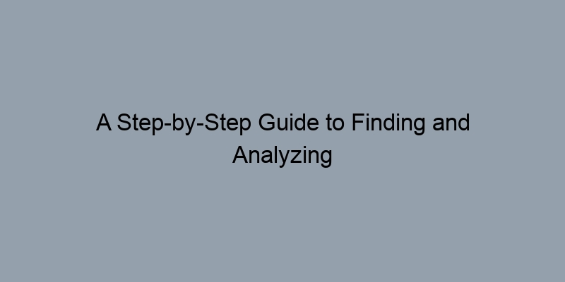 A Step-by-Step Guide to Finding and Analyzing Real Estate Comparables