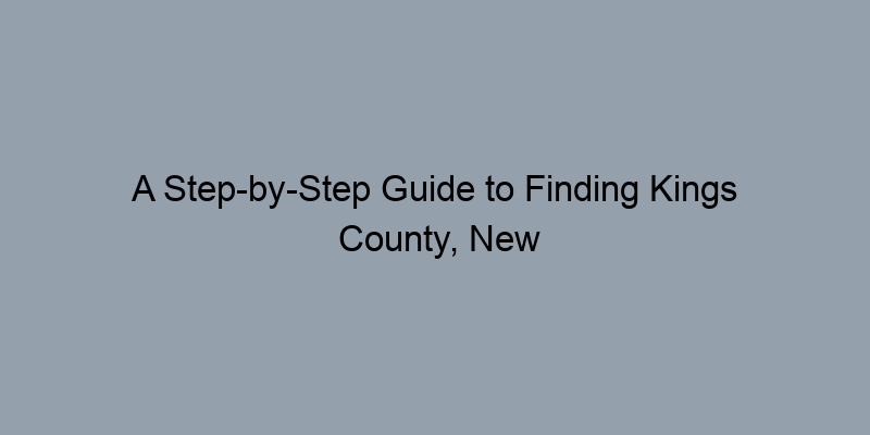 A Step-by-Step Guide to Finding Kings County, New York Deed Records