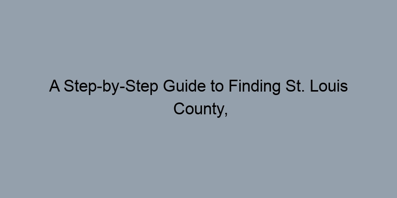 A Step-by-Step Guide to Finding St. Louis County, Missouri Deed Records A Step-by-Step Guide to Finding St. Louis County, Missouri Deed Records