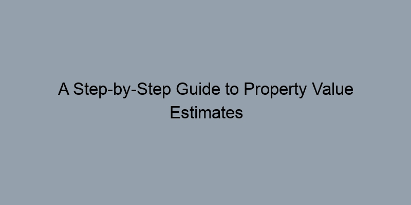 A Step-by-Step Guide to Property Value Estimates in Contra Costa County, CA A Step-by-Step Guide to Property Value Estimates in Contra Costa County, CA