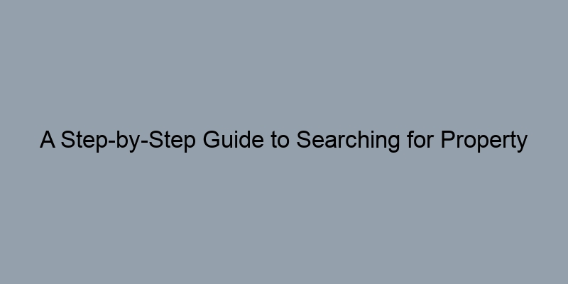 A Step-by-Step Guide to Searching for Property Sales Records A Step-by-Step Guide to Searching for Property Sales Records