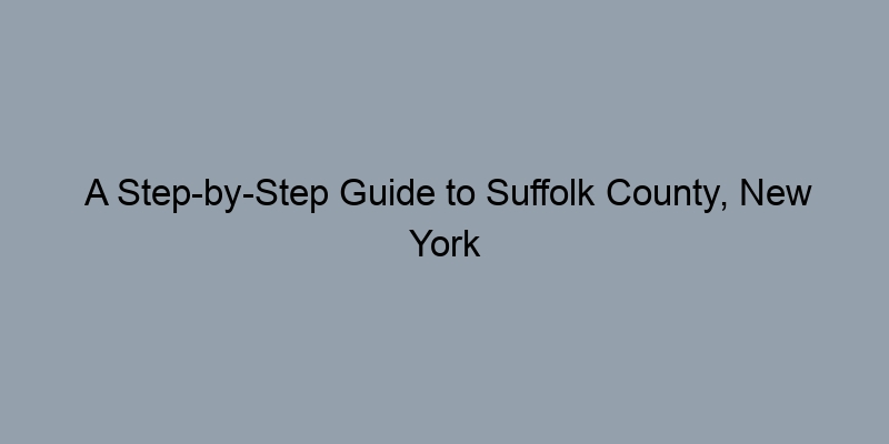 A Step-by-Step Guide to Suffolk County, New York Deed Records A Step-by-Step Guide to Suffolk County, New York Deed Records
