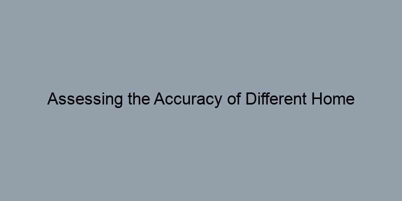Assessing the Accuracy of Different Home Valuation Methods Assessing the Accuracy of Different Home Valuation Methods