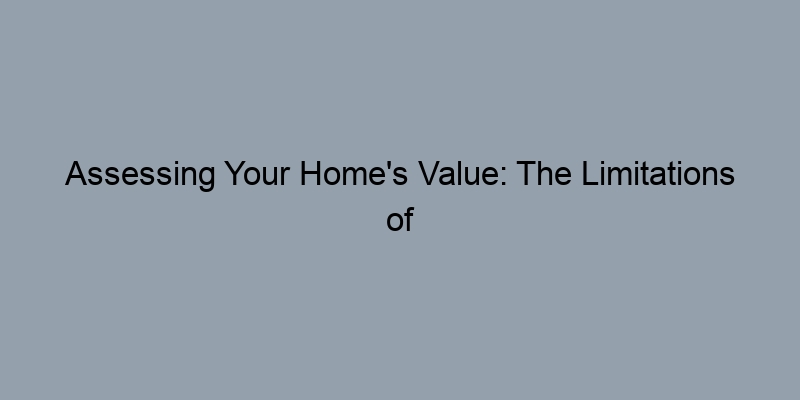 Assessing Your Home's Value: The Limitations of Online Estimates Assessing Your Home's Value: The Limitations of Online Estimates