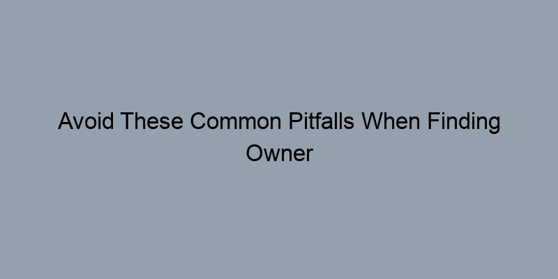 Avoid These Common Pitfalls When Finding Owner Names by Address Avoid These Common Pitfalls When Finding Owner Names by Address