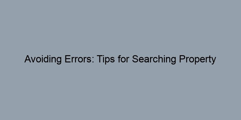 Avoiding Errors: Tips for Searching Property Records by Address Avoiding Errors: Tips for Searching Property Records by Address