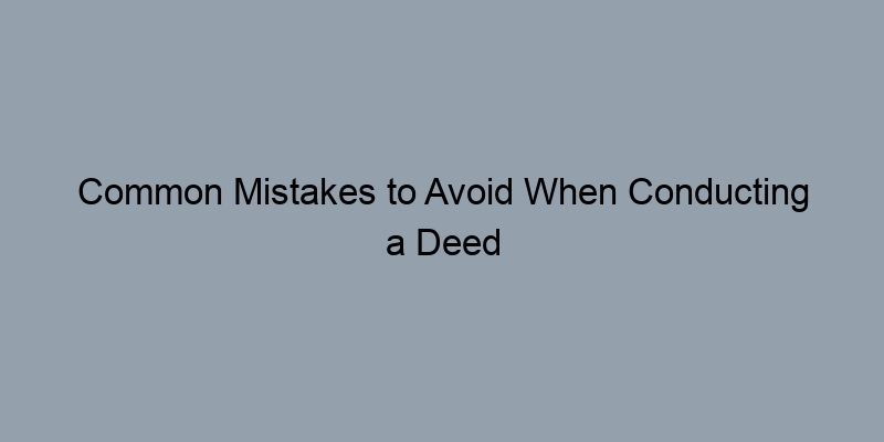 Common Mistakes to Avoid When Conducting a Deed Records Search