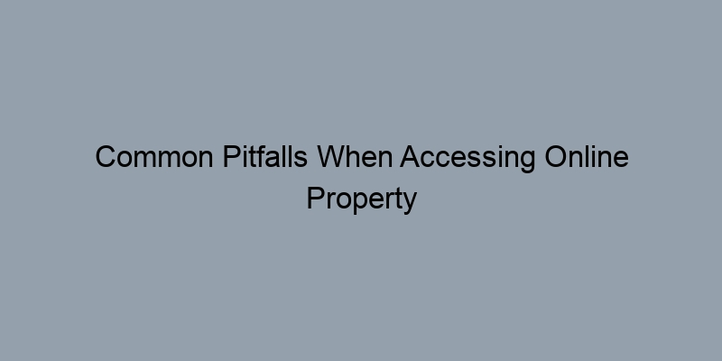 Common Pitfalls When Accessing Online Property Records and How to Avoid Them