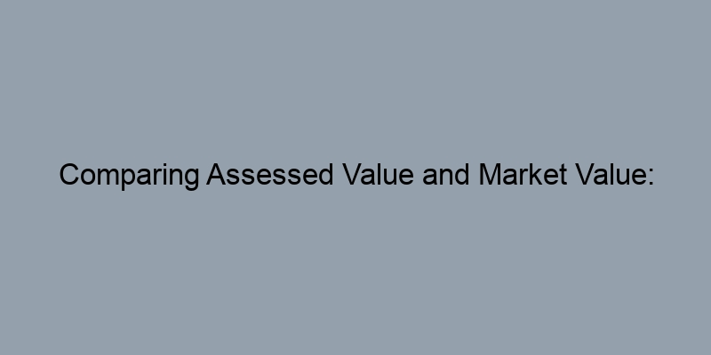 Comparing Assessed Value and Market Value: Impacts on Home Equity Comparing Assessed Value and Market Value: Impacts on Home Equity