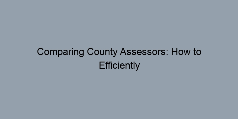 Comparing County Assessors: How to Efficiently Search Property Records Nationwide Comparing County Assessors: How to Efficiently Search Property Records Nationwide