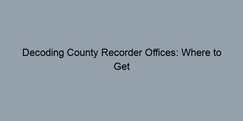 Decoding County Recorder Offices: Where to Get Foreclosure Data