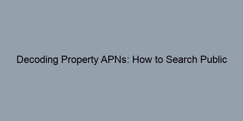 Decoding Property APNs: How to Search Public Records Efficiently