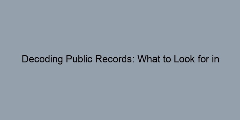 Decoding Public Records: What to Look for in Property Files