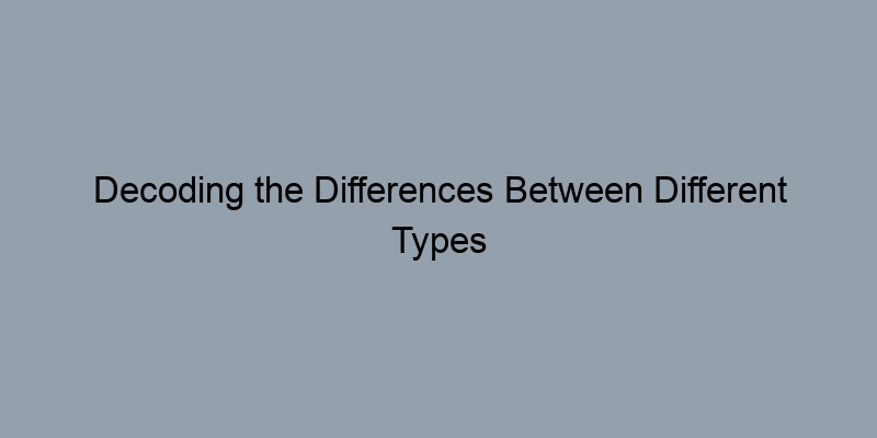 Decoding the Differences Between Different Types of Home Valuations Decoding the Differences Between Different Types of Home Valuations