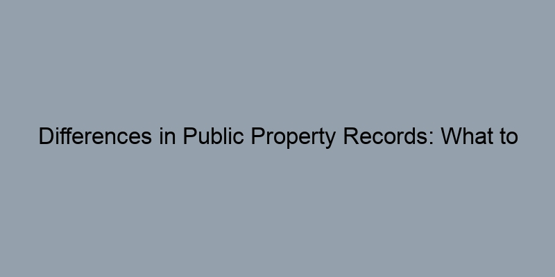 Differences in Public Property Records: What to Expect Across Counties Differences in Public Property Records: What to Expect Across Counties