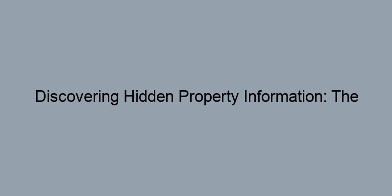 Discovering Hidden Property Information: The Benefits of Assessor Records Discovering Hidden Property Information: The Benefits of Assessor Records
