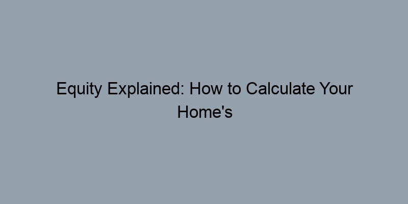 Equity Explained: How to Calculate Your Home's Equity Position