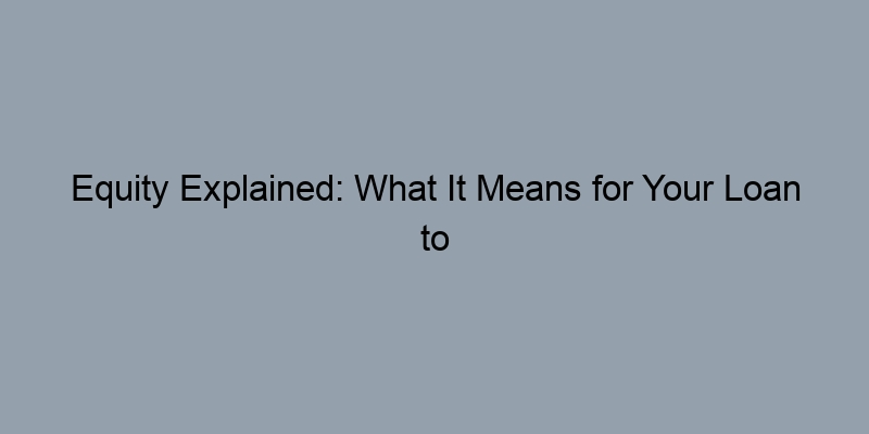 Equity Explained: What It Means for Your Loan to Value Ratio