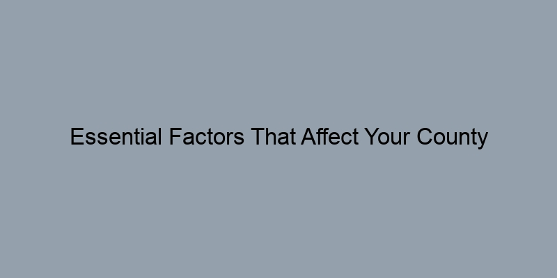 Essential Factors That Affect Your County Assessed Value Essential Factors That Affect Your County Assessed Value