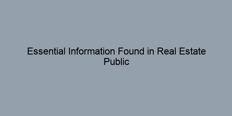 Essential Information Found in Real Estate Public Records Essential Information Found in Real Estate Public Records
