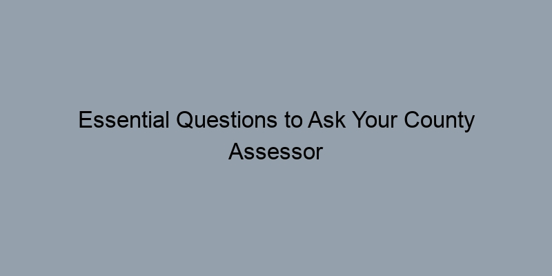 Essential Questions to Ask Your County Assessor for Effective Property Searches Essential Questions to Ask Your County Assessor for Effective Property Searches