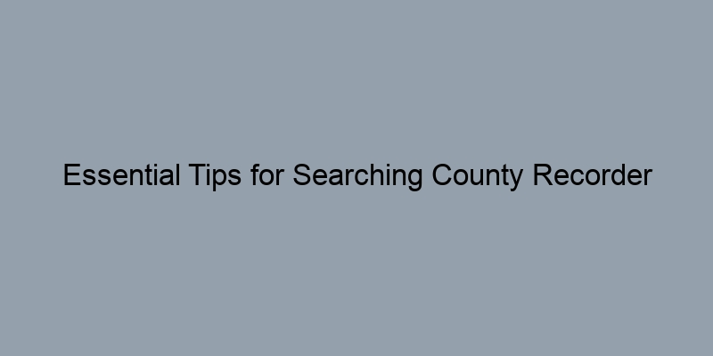 Essential Tips for Searching County Recorder Records by Parcel Number