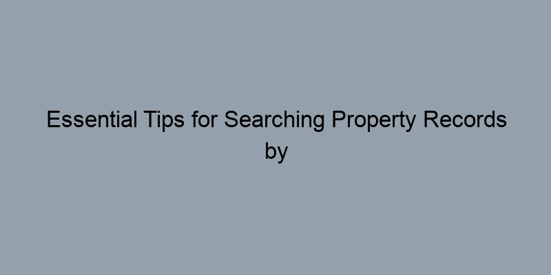 Essential Tips for Searching Property Records by Address Essential Tips for Searching Property Records by Address
