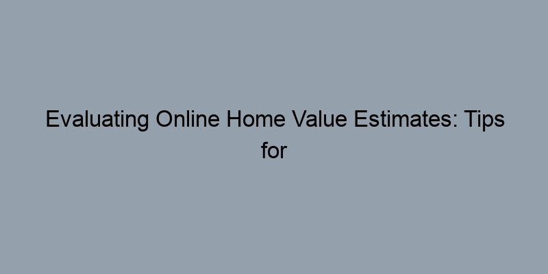Evaluating Online Home Value Estimates: Tips for Homeowners