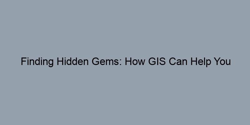 Finding Hidden Gems: How GIS Can Help You Discover Property Information Finding Hidden Gems: How GIS Can Help You Discover Property Information