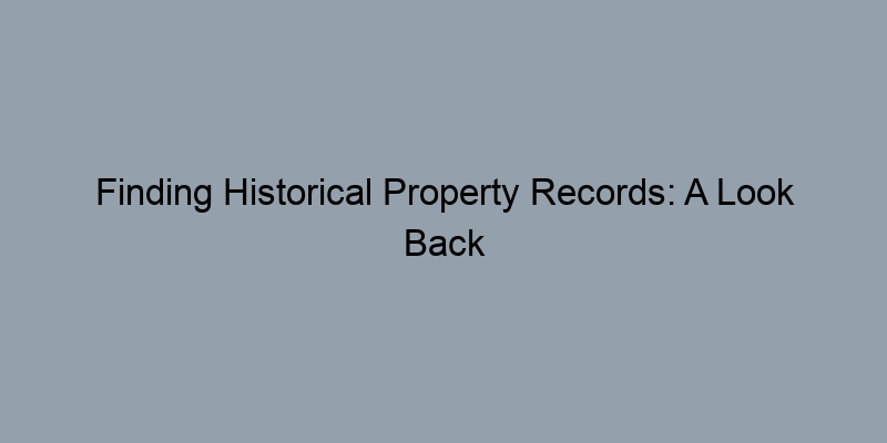 Finding Historical Property Records: A Look Back in Time
