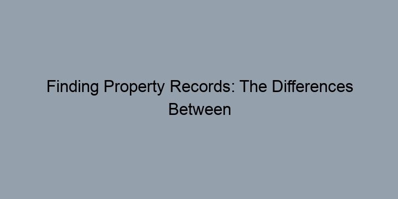 Finding Property Records: The Differences Between Rural and Urban Counties Finding Property Records: The Differences Between Rural and Urban Counties