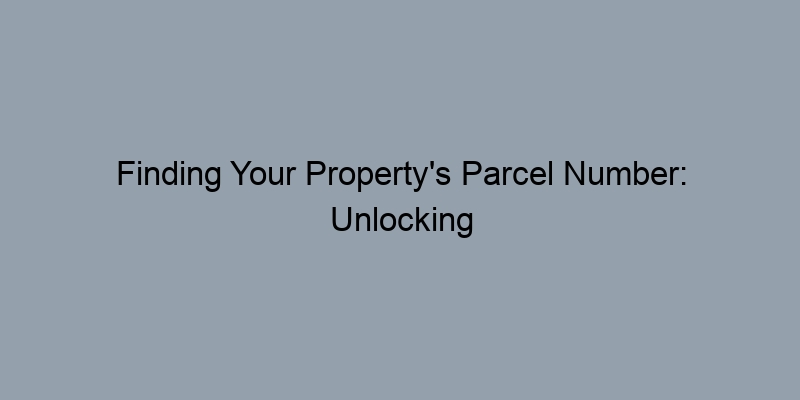 Finding Your Property's Parcel Number: Unlocking Public Records