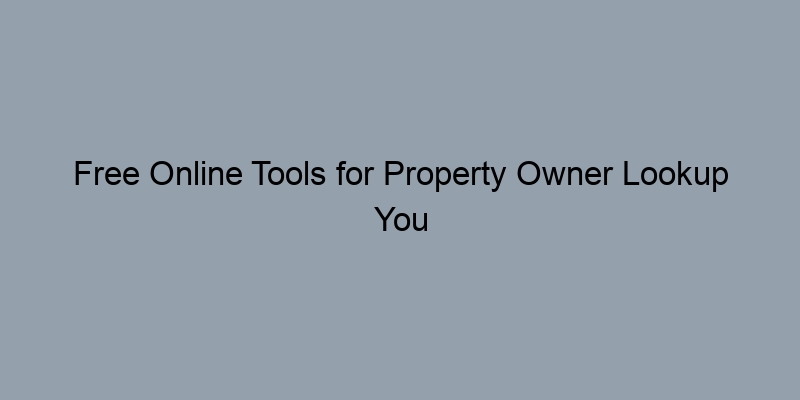 Free Online Tools for Property Owner Lookup You Can’t Miss Free Online Tools for Property Owner Lookup You Can’t Miss