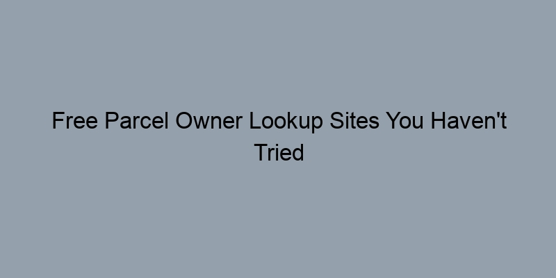 Free Parcel Owner Lookup Sites You Haven't Tried Yet Free Parcel Owner Lookup Sites You Haven't Tried Yet