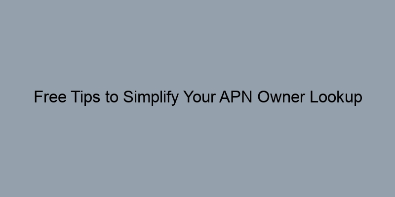 Free Tips to Simplify Your APN Owner Lookup Experience Free Tips to Simplify Your APN Owner Lookup Experience