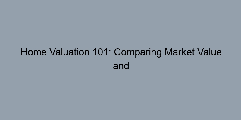 Home Valuation 101: Comparing Market Value and Assessed Value Home Valuation 101: Comparing Market Value and Assessed Value