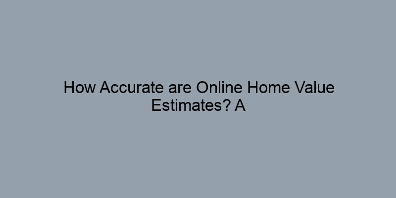 How Accurate are Online Home Value Estimates? A Closer Look How Accurate are Online Home Value Estimates? A Closer Look