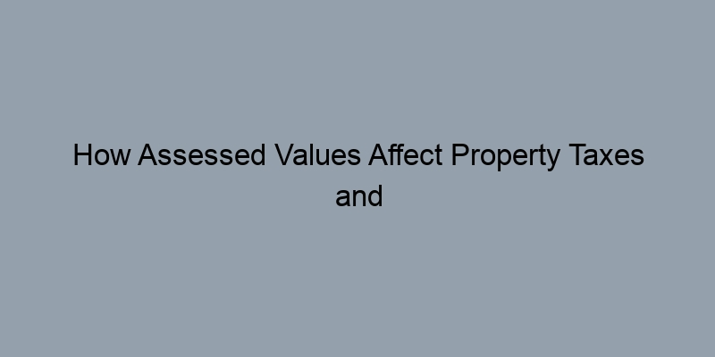 How Assessed Values Affect Property Taxes and Home Sales